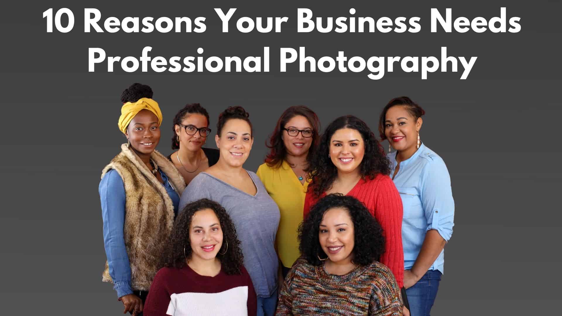 10 Reasons Your Business Needs Professional Photography